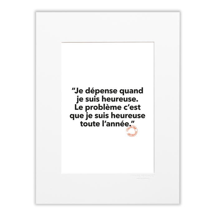 140 - Je Dépense Quand Je Suis Heureuse - Collection Entendu par Loïc Prigent - Tirage 30x40 cm Image Republic