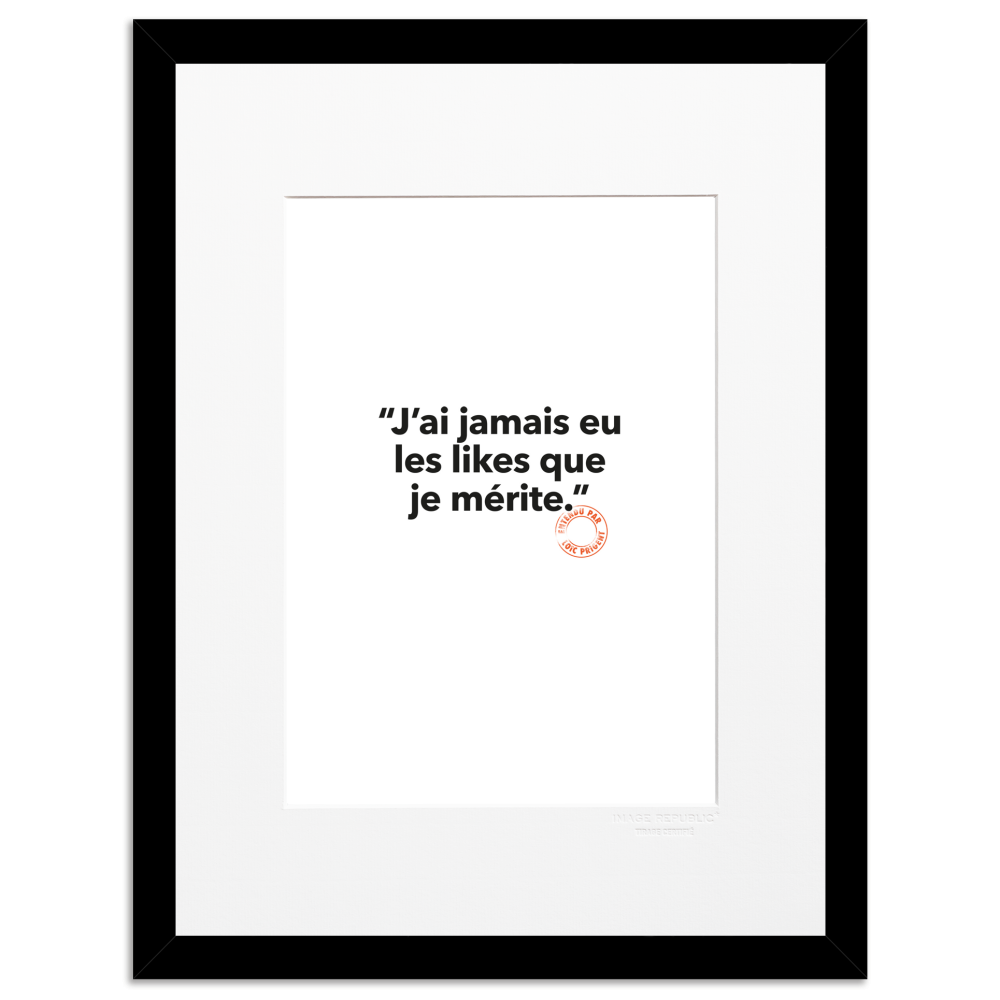148 - J'ai Jamais eu Les Likes Que Je Mérite - Collection Entendu par Loïc Prigent - Tirage 30x40 cm Image Republic