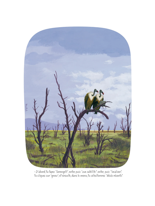Affiche Voutch Gnou - Dessin de Voutch 30x40 édité par Image Republic. 2 vautours discutent ensemble, l'un dit “D’abord, tu tapes “Serengeti”, enter, puis “vue satellite”, enter, puis “localiser”, tu cliques sur “gnou”, et ensuite, dans le menu, tu sélectionnes “décès récents”.”