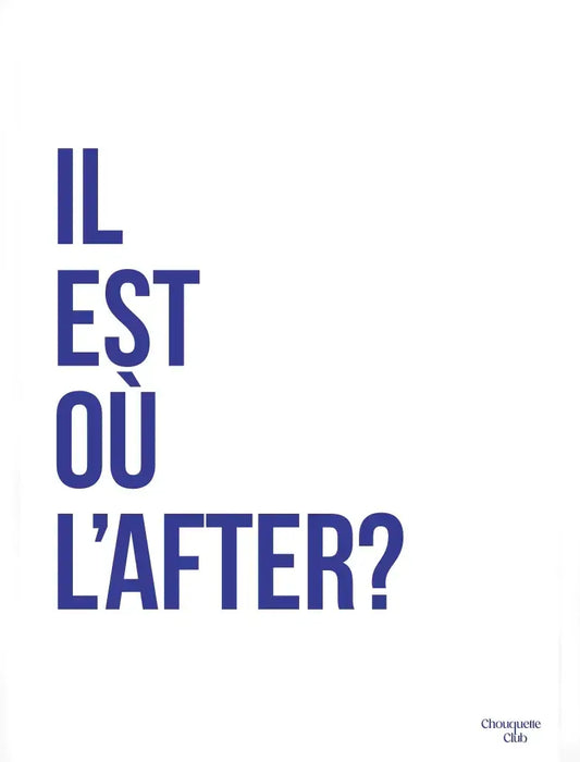 Affiche Chouquette - "Il est où l'after ?" en bleu sur fond blanc.