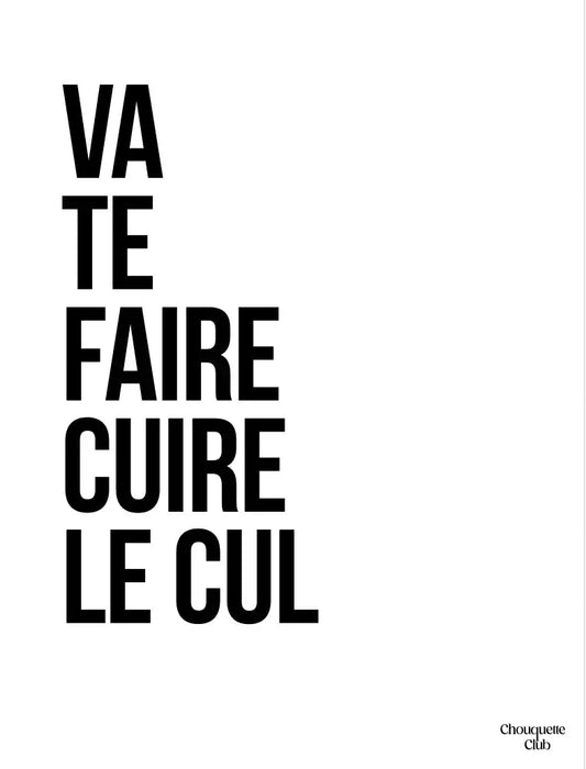 Affiche Chouquette - "Va te faire cuire le cul." en noir sur fond blanc.